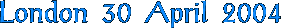 London 30 April 2004